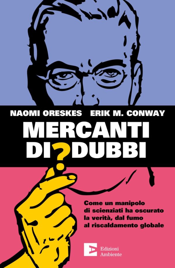 La copertina di "Mercanti di Dubbi. Come un manipolo di scienziati ha nascosto la verità, dal fumo al riscaldamento globale", scritto a quattro mani con Erik M. Conway e pubblicato in Italia da Edizioni Ambiente nel 2019